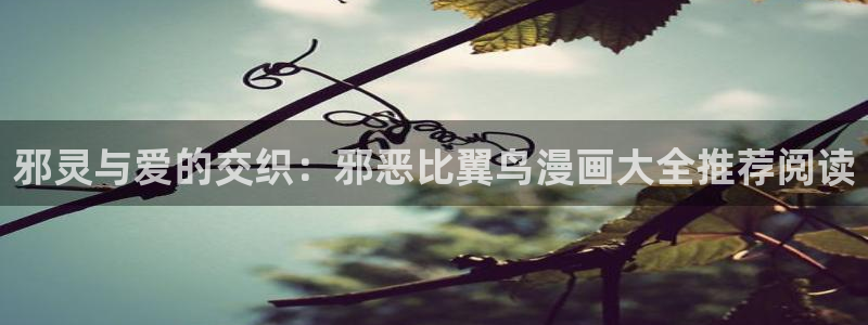 女神漫画在哪里看：邪灵与爱的交织：邪恶比翼鸟漫画大全推荐阅读